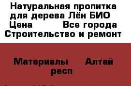 Натуральная пропитка для дерева Лён БИО › Цена ­ 200 - Все города Строительство и ремонт » Материалы   . Алтай респ.